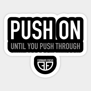 PUSH ON UNTIL YOU PUSH THROUGH Sticker